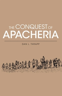 Conquest of Apacheria by Dan L. Thrapp