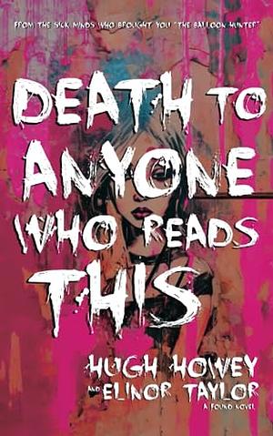 Death to Anyone Who Reads This: A Found Novel by Elinor Taylor, Hugh Howey