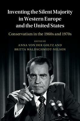 Inventing the Silent Majority in Western Europe and the United States: Conservatism in the 1960s and 1970s by 