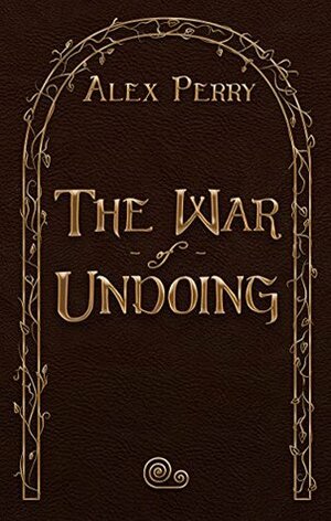 The War of Undoing by Alex Perry