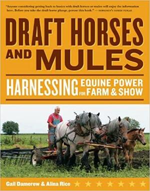 Draft Horses and Mules: Harnessing Equine Power for FarmShow by Gail Damerow