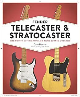 Fender Telecaster and Stratocaster: The Story of the World's Most Iconic Guitars by Dave Hunter