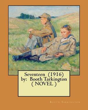 Seventeen (1916) by: Booth Tarkington ( NOVEL ) by Booth Tarkington