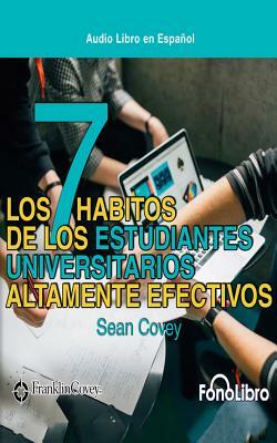Los 7 Habitos de Los Estudiantes Universitarios Altamente Efectivos by Sean Covey