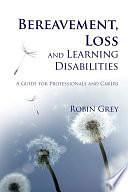 Bereavement, Loss and Learning Disabilities: A Guide for Professionals and Carers by Robin Grey