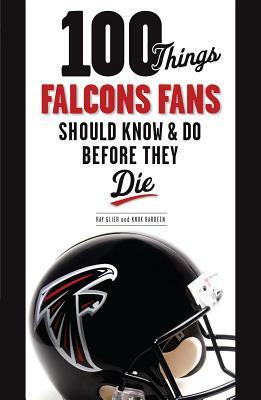 100 Things Falcons Fans Should Know & Do Before They Die by Ray Glier