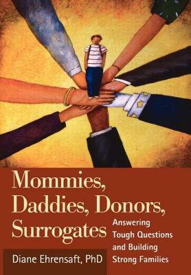 Mommies, Daddies, Donors, Surrogates: Answering Tough Questions and Building Strong Families by Diane Ehrensaft