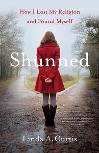 Shunned: How I Lost My Religion and Found Myself by Linda A. Curtis