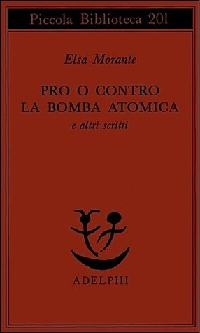 Pro o contro la bomba atomica e altri scritti by Cesare Garboli, Elsa Morante