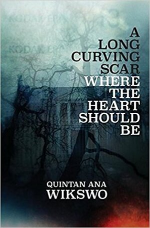 A Long Curving Scar Where the Heart Should Be by Quintan Ana Wikswo
