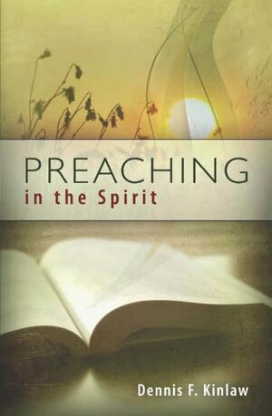 Preaching In The Spirit: A Preacher Looks For Something That Human Energy Cannot Provide by Dennis F. Kinlaw