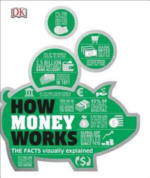 How Money Works: The Facts Visually Explained by Beverly Blair Harzog, Emma Lunn, James Meadway, Marianne Curphey, Philip Parker, Alexandra Black