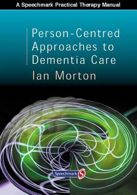 Person-Centred Approaches to Dementia Care by Ian Morton