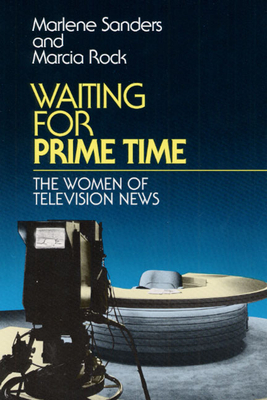 Waiting for Prime Time: The Women of Television News by Marcia Rock, Marlene Sanders