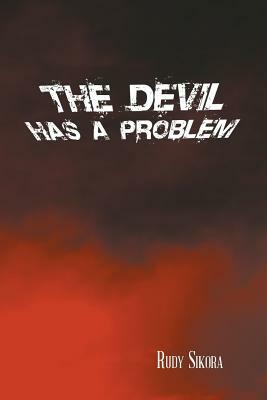 The Devil Has a Problem by Rudy Sikora