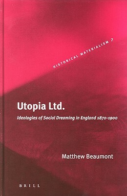 Utopia Ltd.: Ideologies of Social Dreaming in England 1870-1900 by Matthew Beaumont