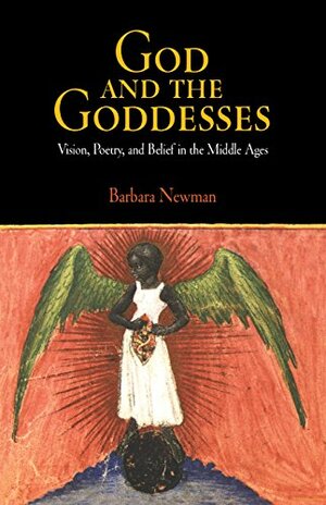 God And The Goddesses: Vision, Poetry, And Belief In The Middle Ages by Barbara Newman