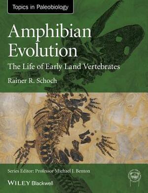 Amphibian Evolution by Rainer R. Schoch