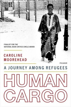 Human Cargo: A Journey Among Refugees by Caroline Moorehead