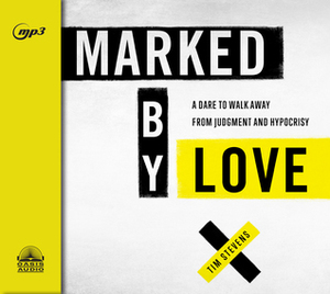 Marked by Love: A Dare to Walk Away from Judgment and Hypocrisy by Tim Stevens