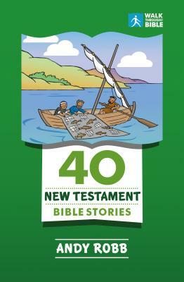 40 New Testament Bible Stories by Andy Robb