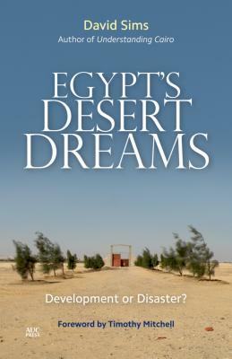 Egypt's Desert Dreams: Development or Disaster? by David Sims