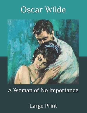 A Woman of No Importance: Large Print by Oscar Wilde