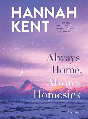 Always Home, Always Homesick by Hannah Kent