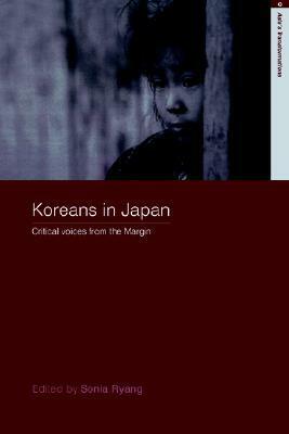 Koreans in Japan: Critical Voices from the Margin by Sonia Ryang