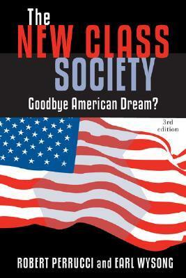 The New Class Society: Goodbye American Dream? by Earl Wysong, Robert Perrucci