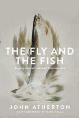 The Fly and the Fish: Angling Instructions and Reminiscences by John Atherton