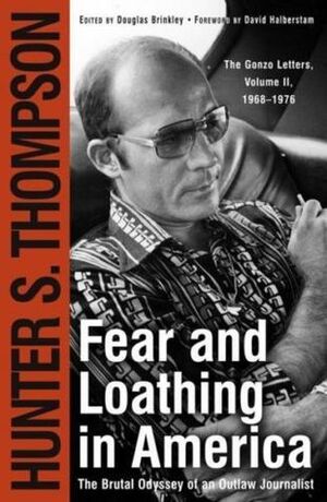 Fear and Loathing in America: The Brutal Odyssey of an Outlaw Journalist, 1968-1976 by Hunter S. Thompson
