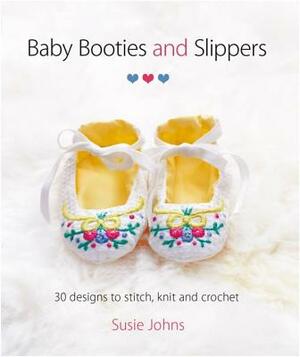 Baby Booties and Slippers: 30 Designs to Stitch, Knit and Crochet by Susie Johns