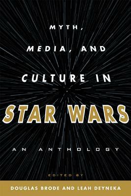 Myth, Media, and Culture in Star Wars by Douglas Brode, Leah Deyneka