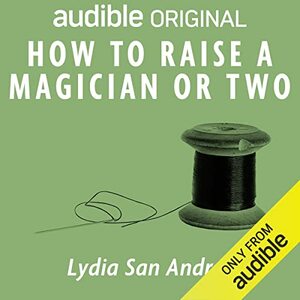 How to Raise a Magician…or Two by Lydia San Andres