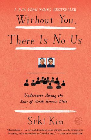 Without You, There Is No Us: Undercover Among the Sons of North Korea's Elite by Suki Kim