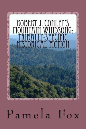 Robert J. Conley's Mountain Windsong: Tribally -Specific Historical Fiction by Pamela Fox