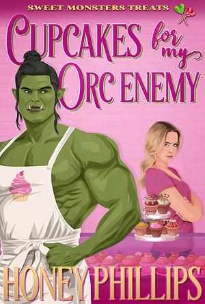 Cupcakes for My Orc Enemy: Sweet Monster Treats by Honey Phillips