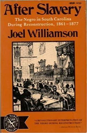 After Slavery: The Negro in South Carolina During Reconstruction, 1861 1877 by Joel Williamson