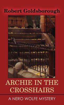 Archie in the Crosshairs: A Nero Wolfe Mystery by Robert Goldsborough
