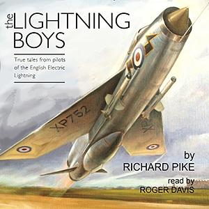 The Lightning Boys: True Tales from Pilots of the English Electric Lightning by Richard Pike