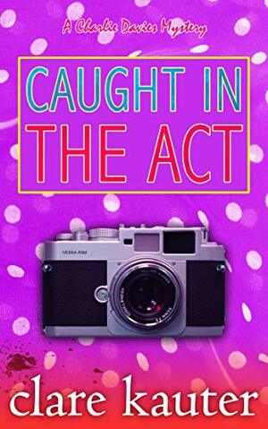 Caught in the Act by Clare Kauter