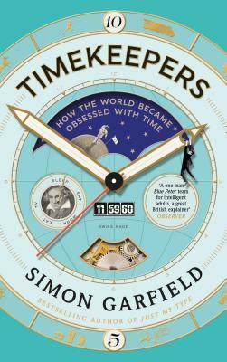 Timekeepers: How the World Became Obsessed with Time by Simon Garfield