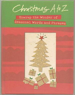 Christmas A to Z: Unwrapping the Wonder of Seasonal Words and Phrases by Thomas Nelson Publishing Staff, Thomas Nelson