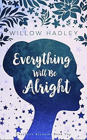 Everything Will Be Alright by Willow Hadley