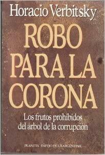 Robo para la corona: los frutos prohibidos del árbol de la corrupción by Horacio Verbitsky