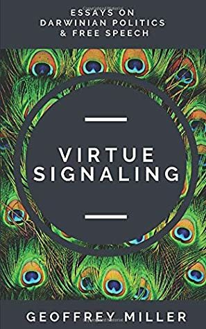 Virtue Signaling: Essays on Darwinian Politics & Free Speech by Geoffrey Miller