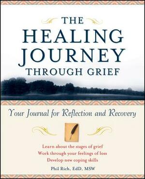 The Healing Journey Through Grief: Your Journal for Reflection and Recovery by Phil Rich