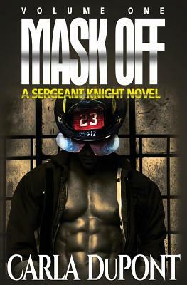 Mask Off: A Sgt. Knight Novel (Vol. 1) by Carla DuPont