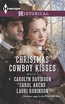 Christmas Cowboy Kisses: A Family for Christmas\\A Christmas Miracle\\Christmas with Her Cowboy by Lauri Robinson, Carolyn Davidson, Carol Arens